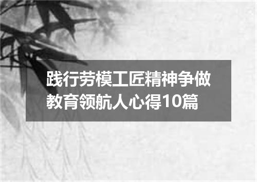 践行劳模工匠精神争做教育领航人心得10篇