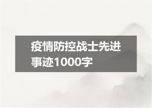 疫情防控战士先进事迹1000字