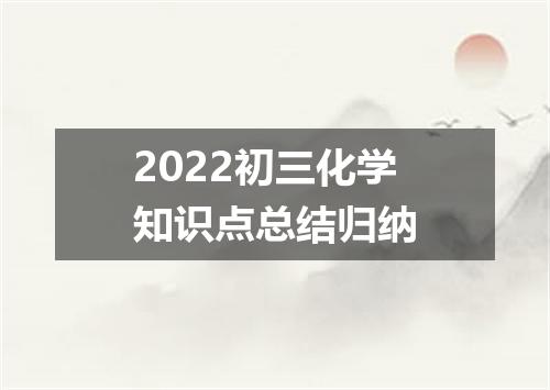 2022初三化学知识点总结归纳