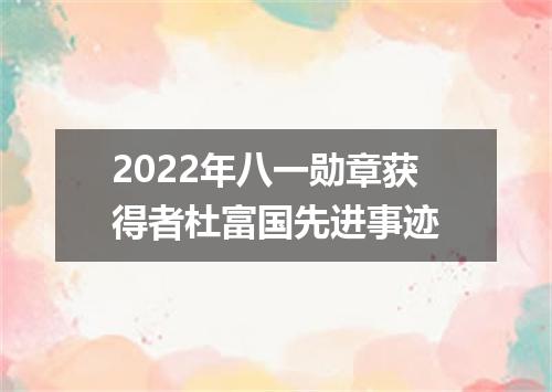 2022年八一勋章获得者杜富国先进事迹