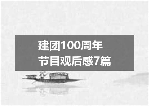 建团100周年节目观后感7篇
