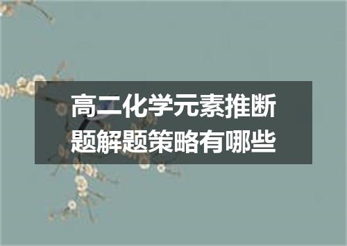 高二化学元素推断题解题策略有哪些