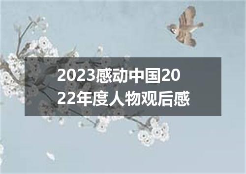 2023感动中国2022年度人物观后感