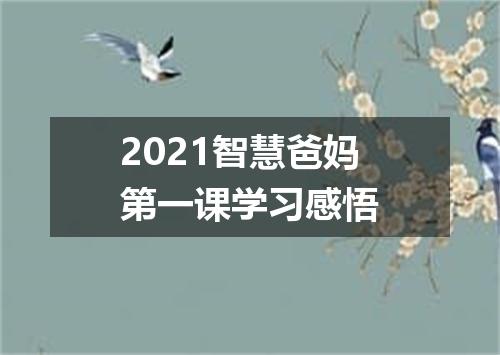 2021智慧爸妈第一课学习感悟