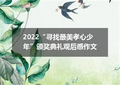 2022“寻找最美孝心少年”颁奖典礼观后感作文