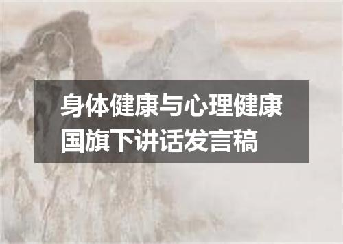 身体健康与心理健康国旗下讲话发言稿