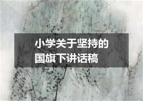 小学关于坚持的国旗下讲话稿