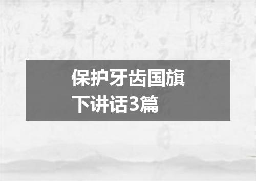 保护牙齿国旗下讲话3篇
