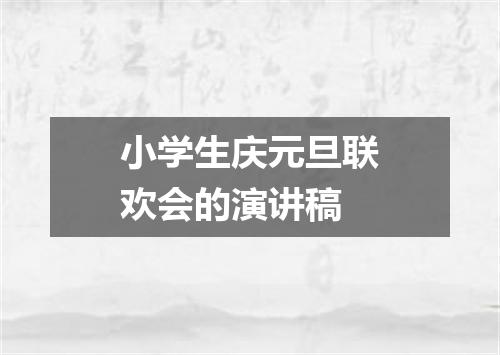 小学生庆元旦联欢会的演讲稿