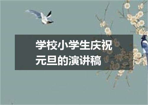 学校小学生庆祝元旦的演讲稿