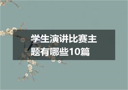 学生演讲比赛主题有哪些10篇