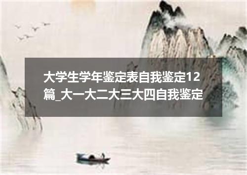 大学生学年鉴定表自我鉴定12篇_大一大二大三大四自我鉴定