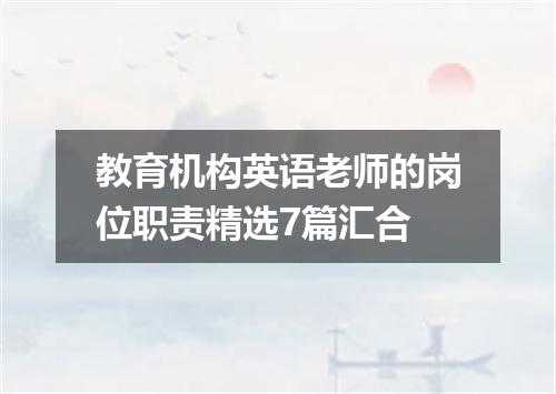 教育机构英语老师的岗位职责精选7篇汇合