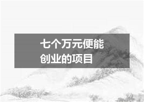 七个万元便能创业的项目