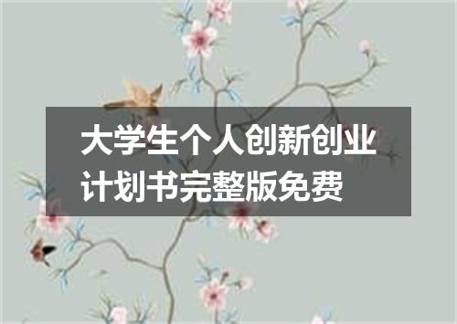 大学生个人创新创业计划书完整版免费