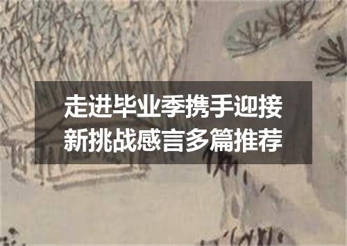 走进毕业季携手迎接新挑战感言多篇推荐