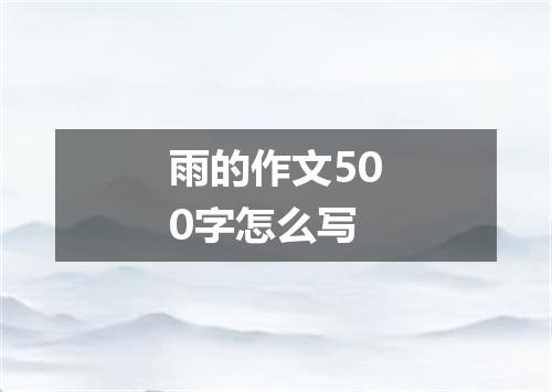 雨的作文500字怎么写