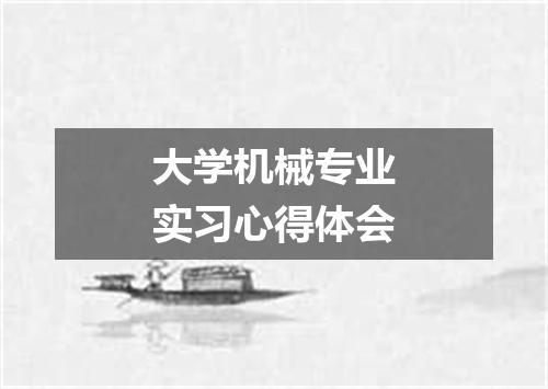 大学机械专业实习心得体会