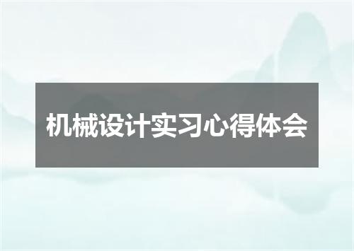 机械设计实习心得体会