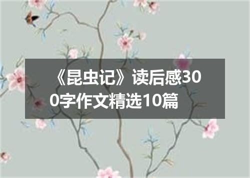 《昆虫记》读后感300字作文精选10篇