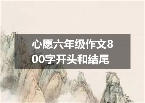 心愿六年级作文800字开头和结尾