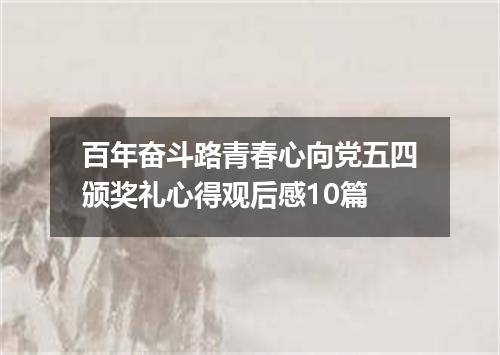 百年奋斗路青春心向党五四颁奖礼心得观后感10篇