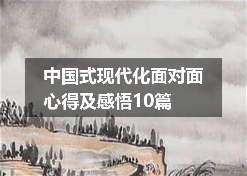 中国式现代化面对面心得及感悟10篇
