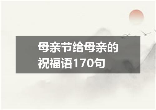 母亲节给母亲的祝福语170句