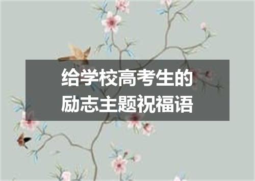 给学校高考生的励志主题祝福语