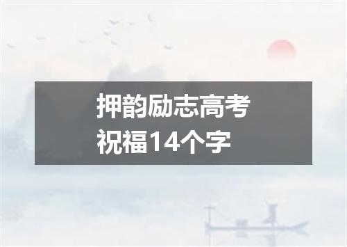 押韵励志高考祝福14个字