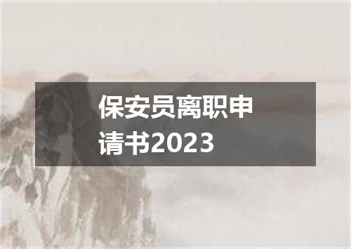 保安员离职申请书2023