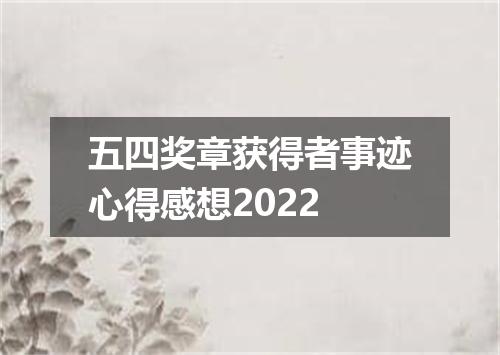 五四奖章获得者事迹心得感想2022
