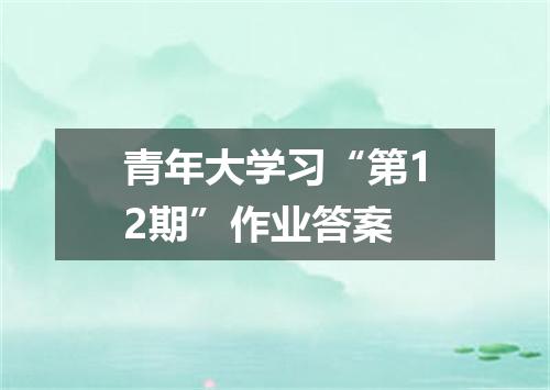 青年大学习“第12期”作业答案
