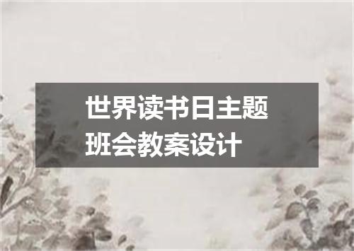 世界读书日主题班会教案设计