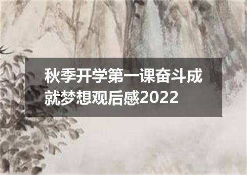 秋季开学第一课奋斗成就梦想观后感2022