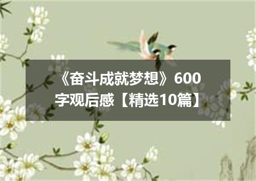《奋斗成就梦想》600字观后感【精选10篇】