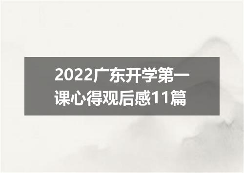 2022广东开学第一课心得观后感11篇
