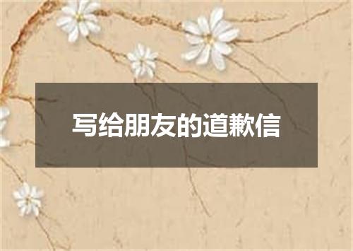 写给朋友的道歉信
