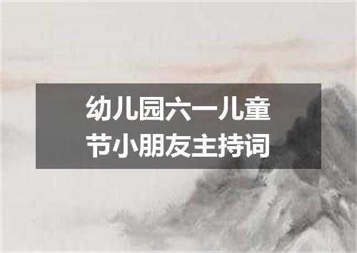 幼儿园六一儿童节小朋友主持词