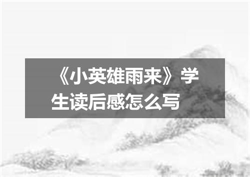 《小英雄雨来》学生读后感怎么写