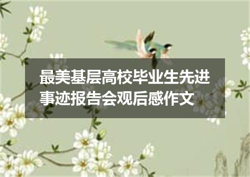 最美基层高校毕业生先进事迹报告会观后感作文