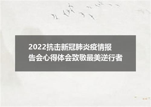 2022抗击新冠肺炎疫情报告会心得体会致敬最美逆行者