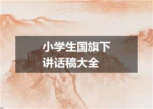 小学生国旗下讲话稿大全