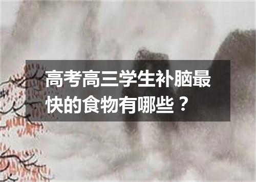 高考高三学生补脑最快的食物有哪些?