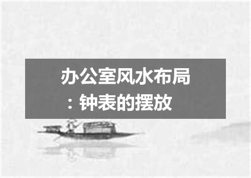 办公室风水布局:钟表的摆放