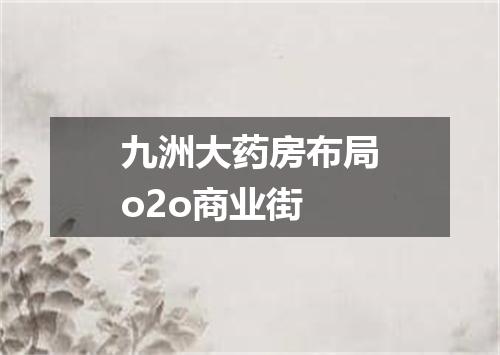 九洲大药房布局o2o商业街