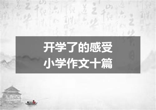 开学了的感受小学作文十篇