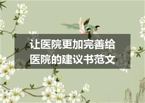 让医院更加完善给医院的建议书范文