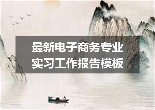 最新电子商务专业实习工作报告模板