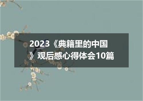 2023《典籍里的中国》观后感心得体会10篇